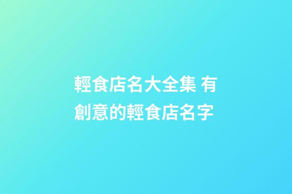 輕食店名大全集 有創意的輕食店名字-第1張-店鋪起名-玄機派